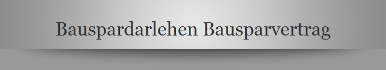 Bauspardarlehen Bausparvertrag