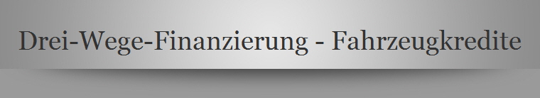 Drei-Wege-Finanzierung - Fahrzeugkredite