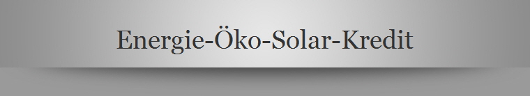 Energie-Öko-Solar-Kredit