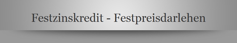 Festzinskredit - Festpreisdarlehen