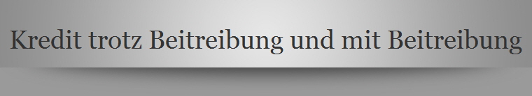 Kredit trotz Beitreibung und mit Beitreibung